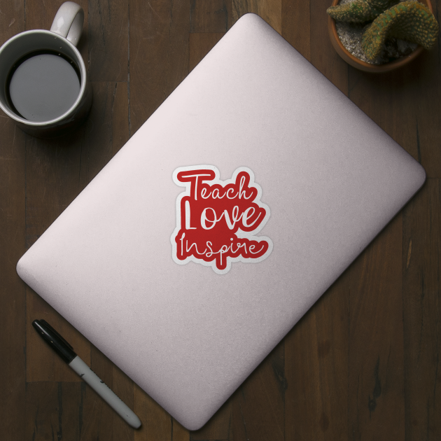 Teach Love Inspire by funnybones